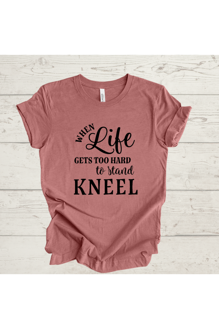 When Life Gets Too Hard to Stand Kneel T-Shirt