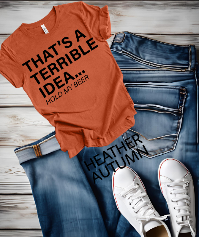 That’s a terrible Idea hold my Beer graphic Tee